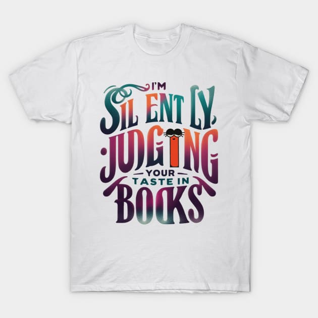 I'm silently judging your taste in books t-shirt T-Shirt by TotaSaid